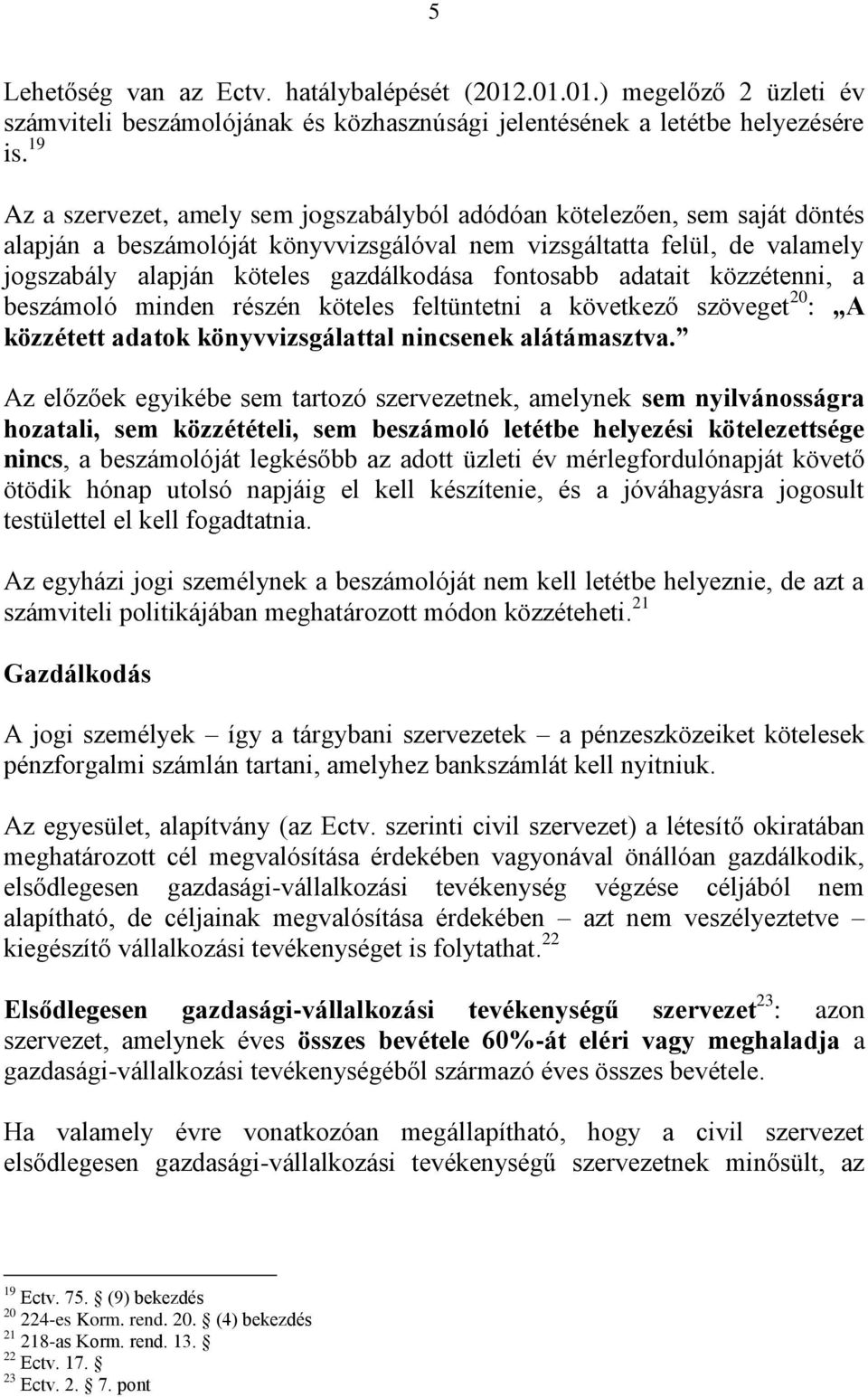 fontosabb adatait közzétenni, a beszámoló minden részén köteles feltüntetni a következő szöveget 20 : A közzétett adatok könyvvizsgálattal nincsenek alátámasztva.