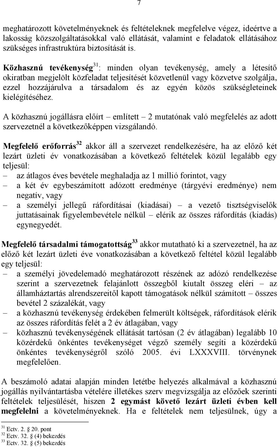 közös szükségleteinek kielégítéséhez. A közhasznú jogállásra előírt említett 2 mutatónak való megfelelés az adott szervezetnél a következőképpen vizsgálandó.