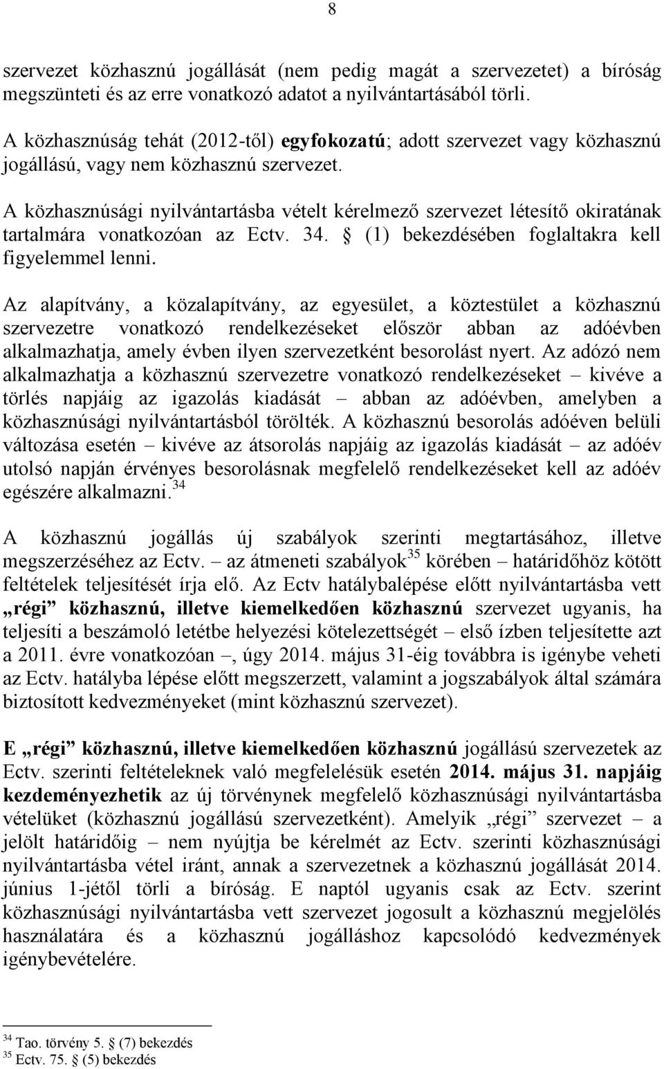 A közhasznúsági nyilvántartásba vételt kérelmező szervezet létesítő okiratának tartalmára vonatkozóan az Ectv. 34. (1) bekezdésében foglaltakra kell figyelemmel lenni.