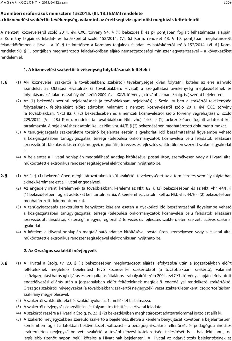 (1) bekezdés l) és p) pontjában foglalt felhatalmazás alapján, a Kormány tagjainak feladat- és hatásköréről szóló 152/2014. (VI. 6.) Korm. rendelet 48. 10.
