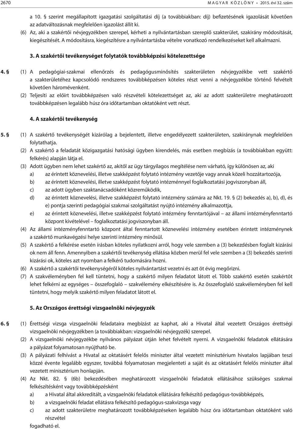 (6) Az, aki a szakértői névjegyzékben szerepel, kérheti a nyilvántartásban szereplő szakterület, szakirány módosítását, kiegészítését.