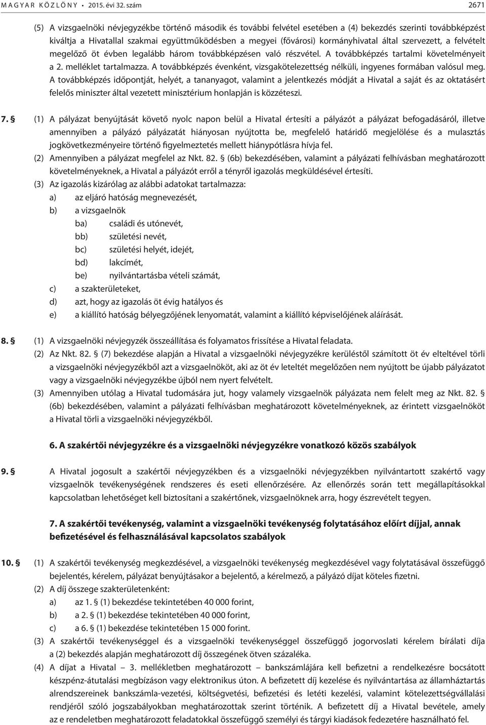 kormányhivatal által szervezett, a felvételt megelőző öt évben legalább három továbbképzésen való részvétel. A továbbképzés tartalmi követelményeit a 2. melléklet tartalmazza.