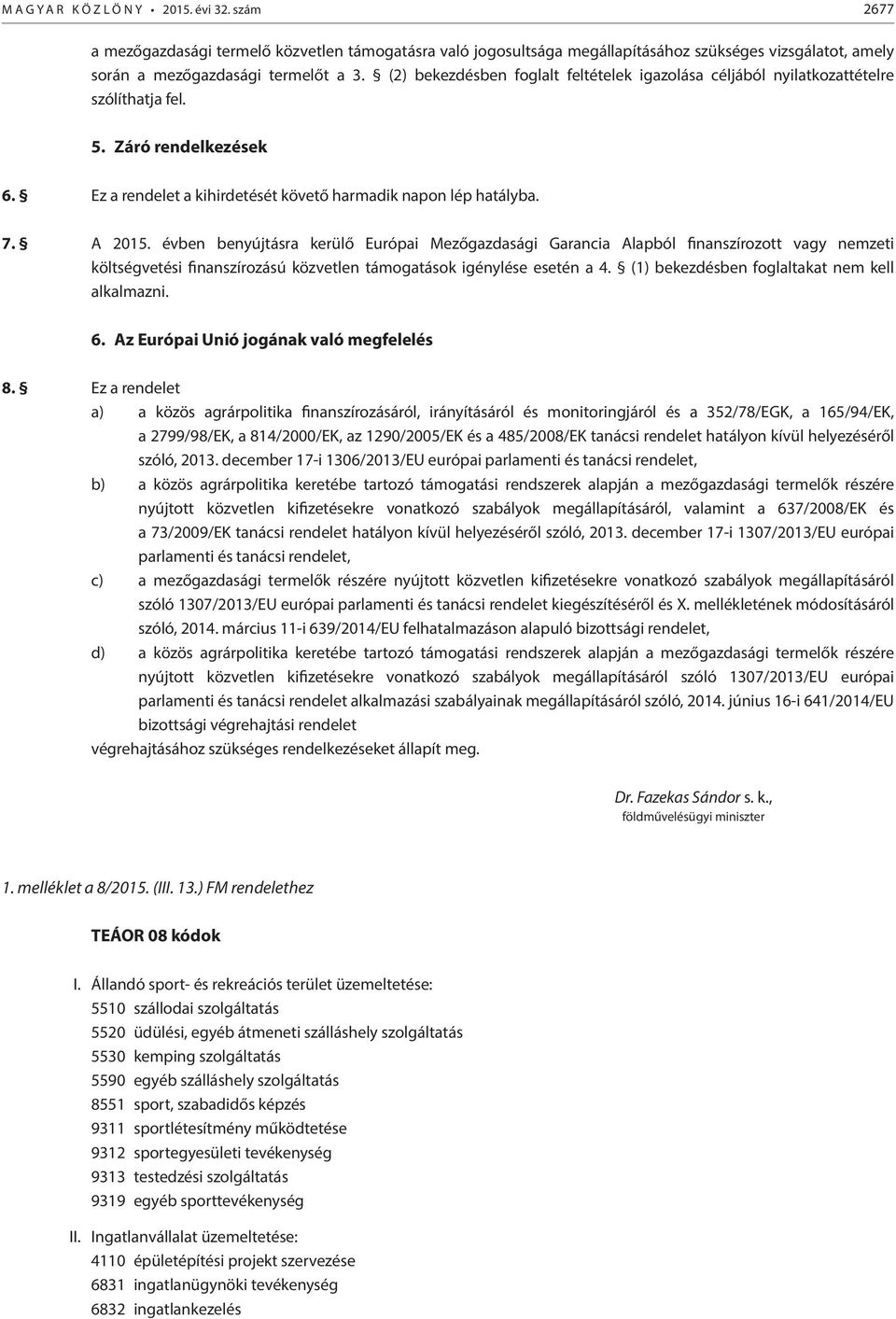 évben benyújtásra kerülő Európai Mezőgazdasági Garancia Alapból finanszírozott vagy nemzeti költségvetési finanszírozású közvetlen támogatások igénylése esetén a 4.