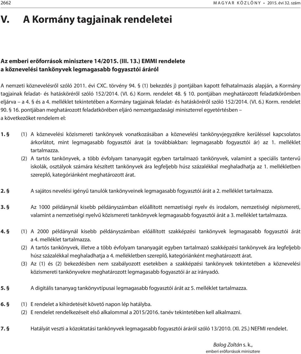 (1) bekezdés j) pontjában kapott felhatalmazás alapján, a Kormány tagjainak feladat- és hatásköréről szóló 152/2014. (VI. 6.) Korm. rendelet 48. 10.