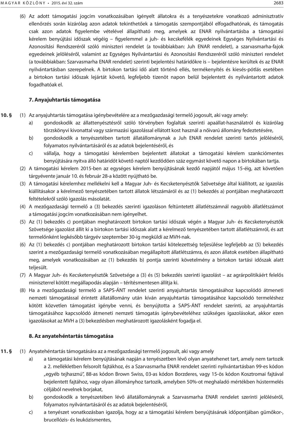 elfogadhatónak, és támogatás csak azon adatok figyelembe vételével állapítható meg, amelyek az ENAR nyilvántartásba a támogatási kérelem benyújtási időszak végéig figyelemmel a juh- és kecskefélék