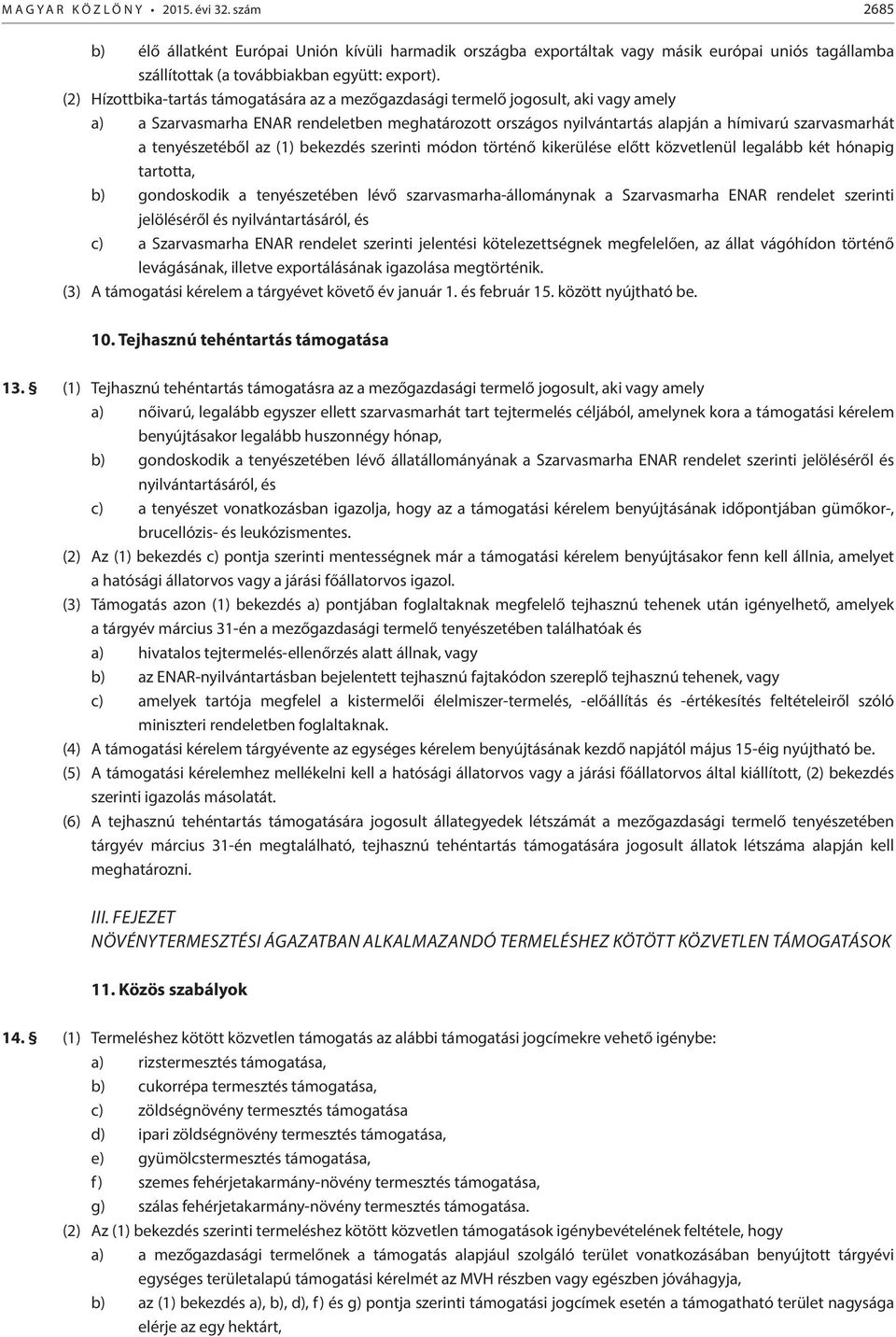 tenyészetéből az (1) bekezdés szerinti módon történő kikerülése előtt közvetlenül legalább két hónapig tartotta, b) gondoskodik a tenyészetében lévő szarvasmarha-állománynak a Szarvasmarha ENAR