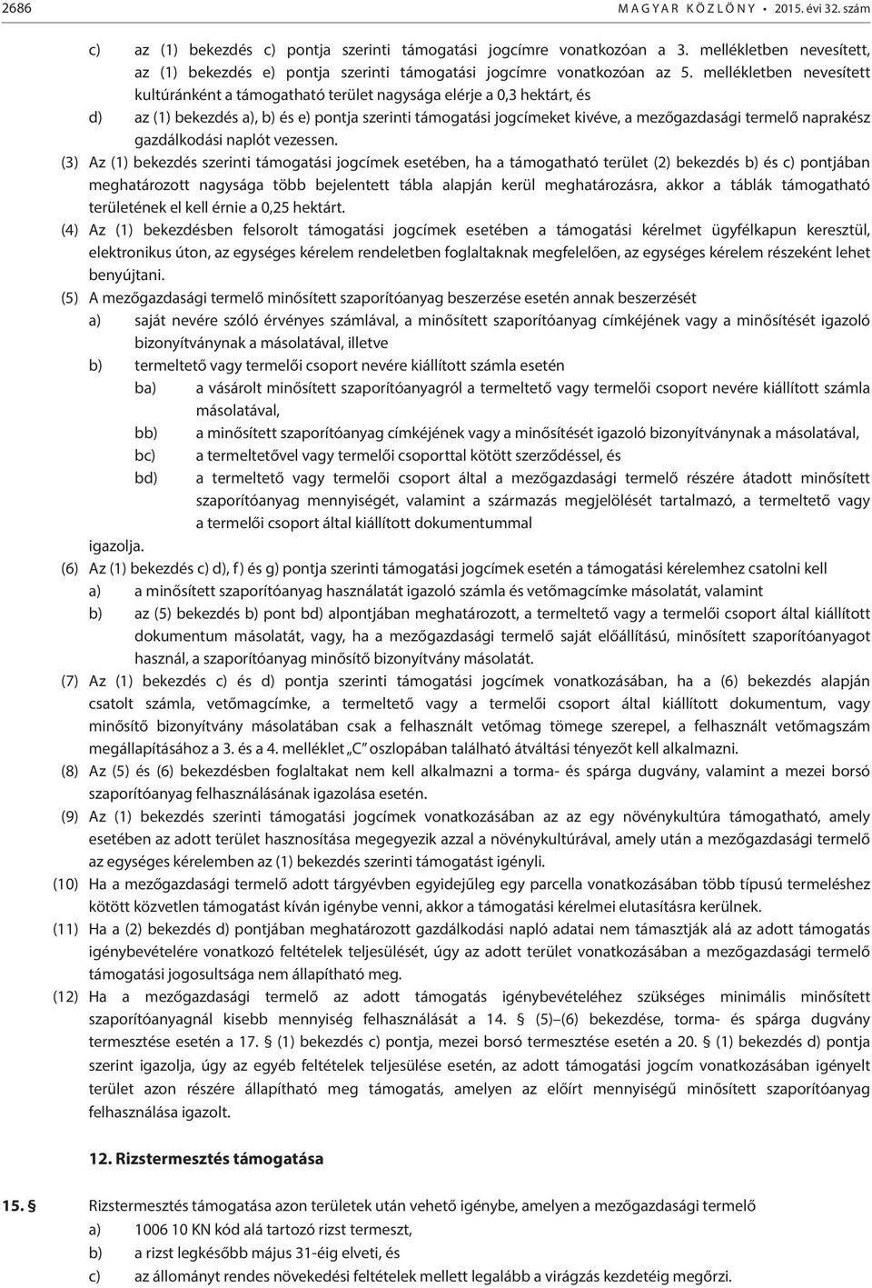 mellékletben nevesített kultúránként a támogatható terület nagysága elérje a 0,3 hektárt, és d) az (1) bekezdés a), b) és e) pontja szerinti támogatási jogcímeket kivéve, a mezőgazdasági termelő