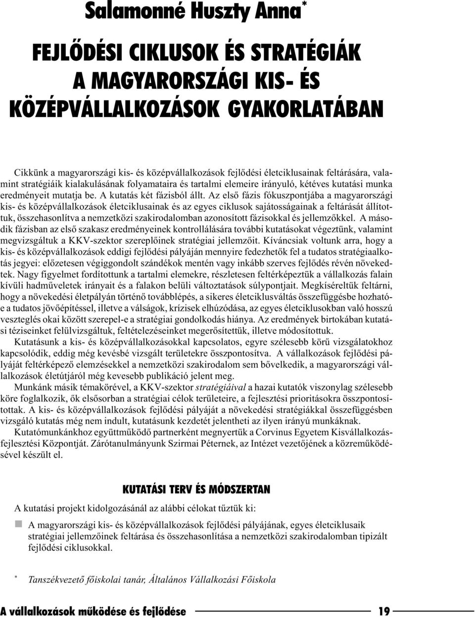 Az elsõ fázis fókuszpontjába a magyarországi kis- és középvállalkozások életciklusainak és az egyes ciklusok sajátosságainak a feltárását állítottuk, összehasonlítva a nemzetközi szakirodalomban