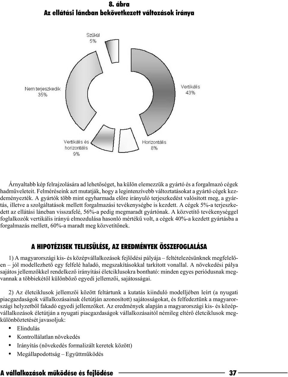 A gyártók több mint egyharmada elõre irányuló terjeszkedést valósított meg, a gyártás, illetve a szolgáltatások mellett forgalmazási tevékenységbe is kezdett.