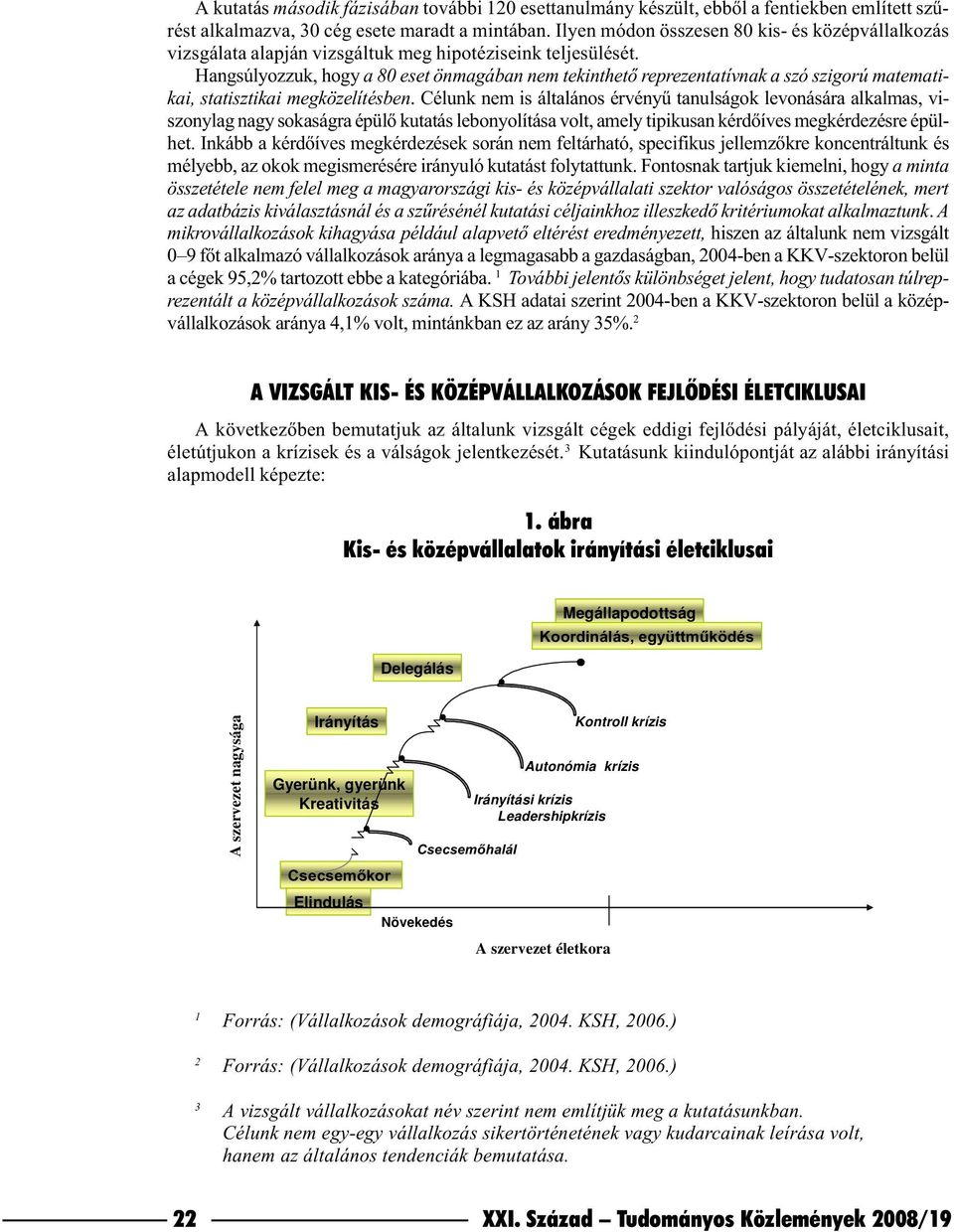 Hangsúlyozzuk, hogy a 80 eset önmagában nem tekinthetõ reprezentatívnak a szó szigorú matematikai, statisztikai megközelítésben.