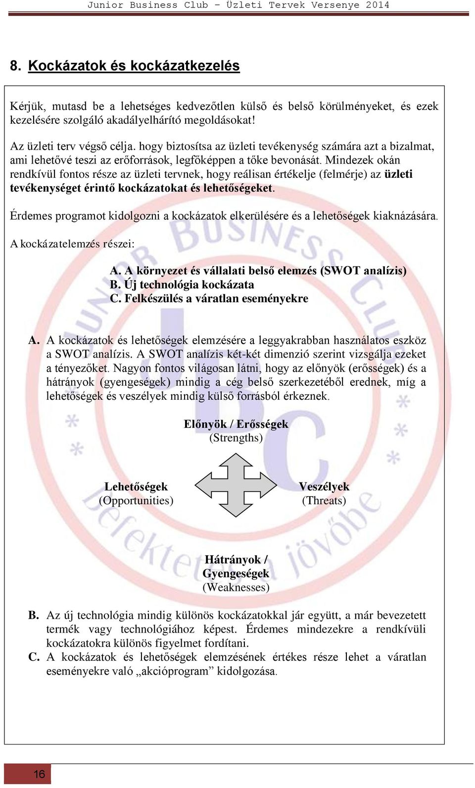 Mindezek okán rendkívül fontos része az üzleti tervnek, hogy reálisan értékelje (felmérje) az üzleti tevékenységet érintő kockázatokat és lehetőségeket.