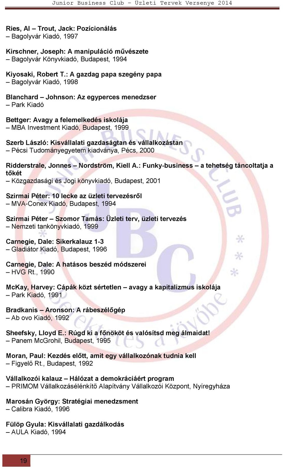 Kisvállalati gazdaságtan és vállalkozástan Pécsi Tudományegyetem kiadványa, Pécs, 2000 Ridderstrale, Jonnes Nordström, Kiell A.