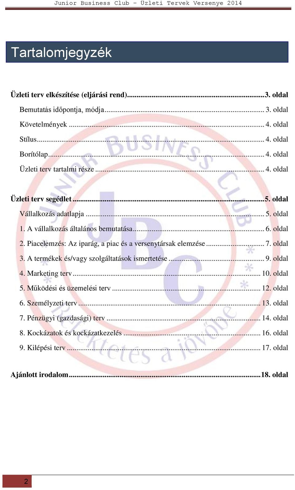 Piacelemzés: Az iparág, a piac és a versenytársak elemzése... 7. oldal 3. A termékek és/vagy szolgáltatások ismertetése... 9. oldal 4. Marketing terv... 10. oldal 5.