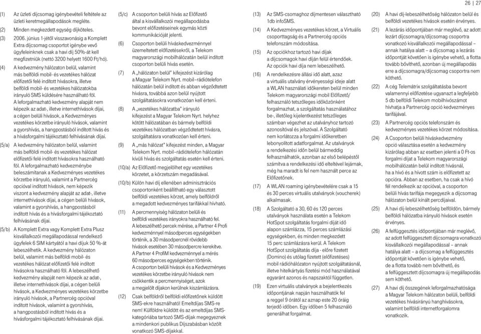 (4) A kedvezmény hálózaton belül, valamint más belföldi mobil- és vezetékes hálózat előfizetői felé indított hívásokra, illetve belföldi mobil- és vezetékes hálózatokba irányuló SMS küldésére