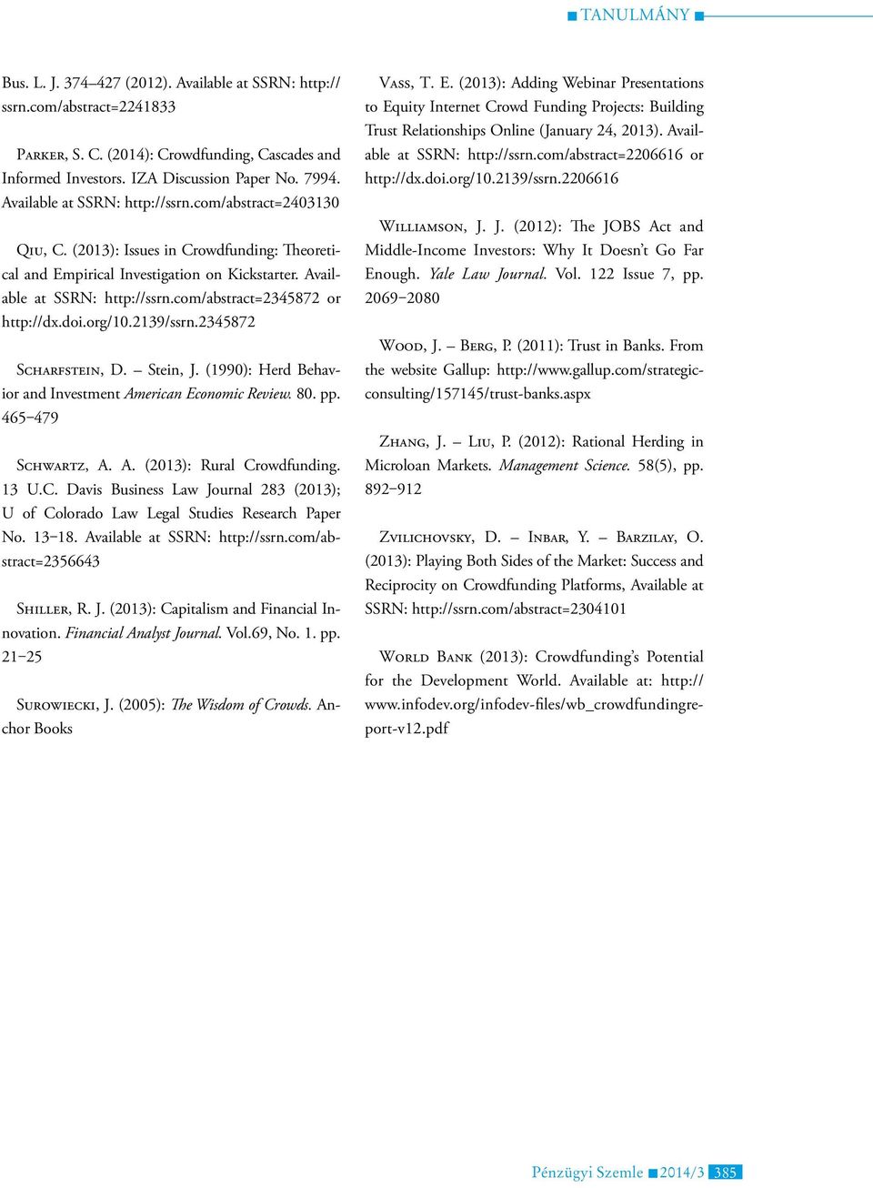 com/abstract=2345872 or http://dx.doi.org/10.2139/ssrn.2345872 Scharfstein, D. Stein, J. (1990): Herd Behavior and Investment American Economic Review. 80. pp. 465 479 Schwartz, A. A. (2013): Rural Crowdfunding.