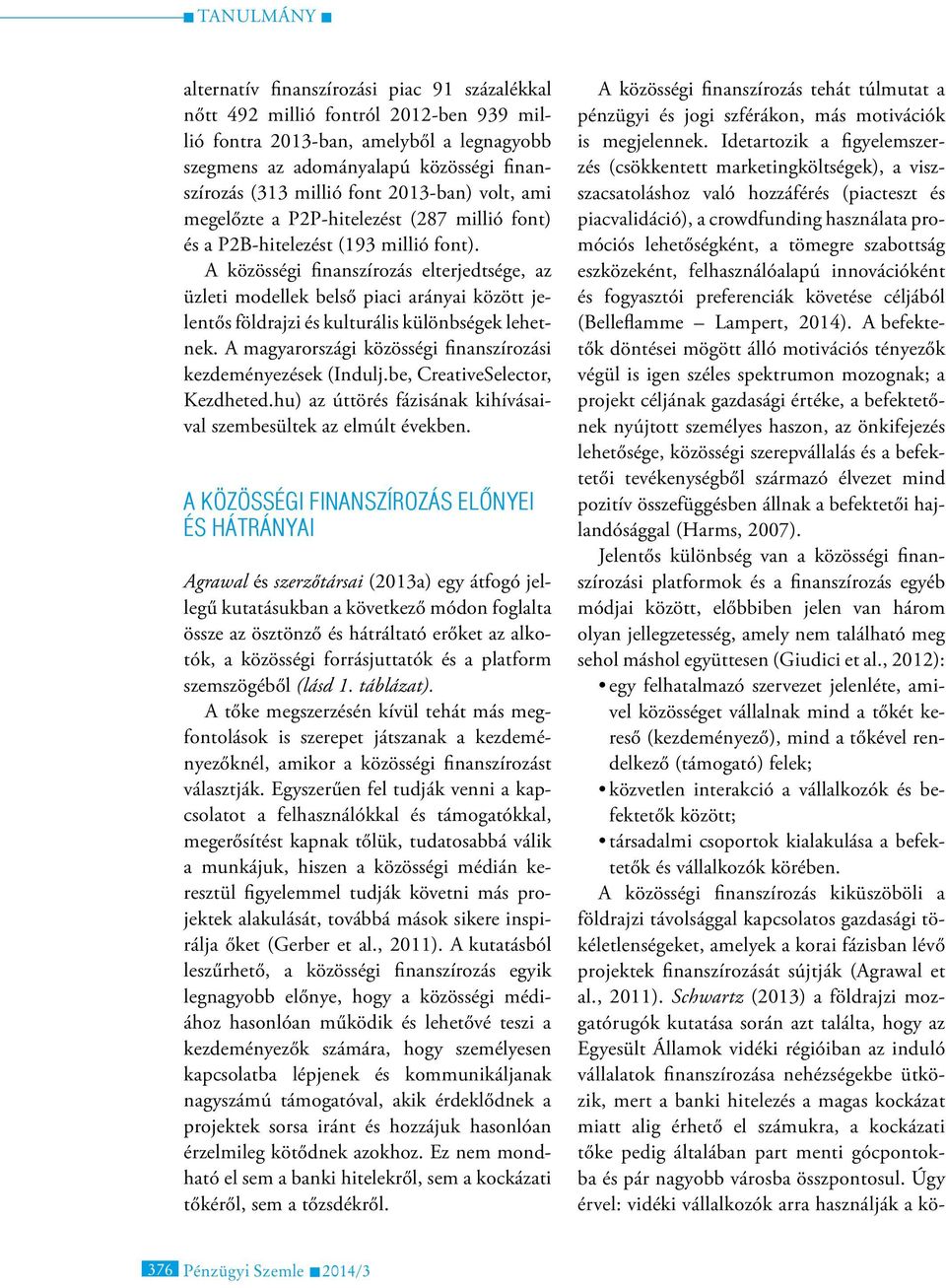 A közösségi finanszírozás elterjedtsége, az üzleti modellek belső piaci arányai között jelentős földrajzi és kulturális különbségek lehetnek.