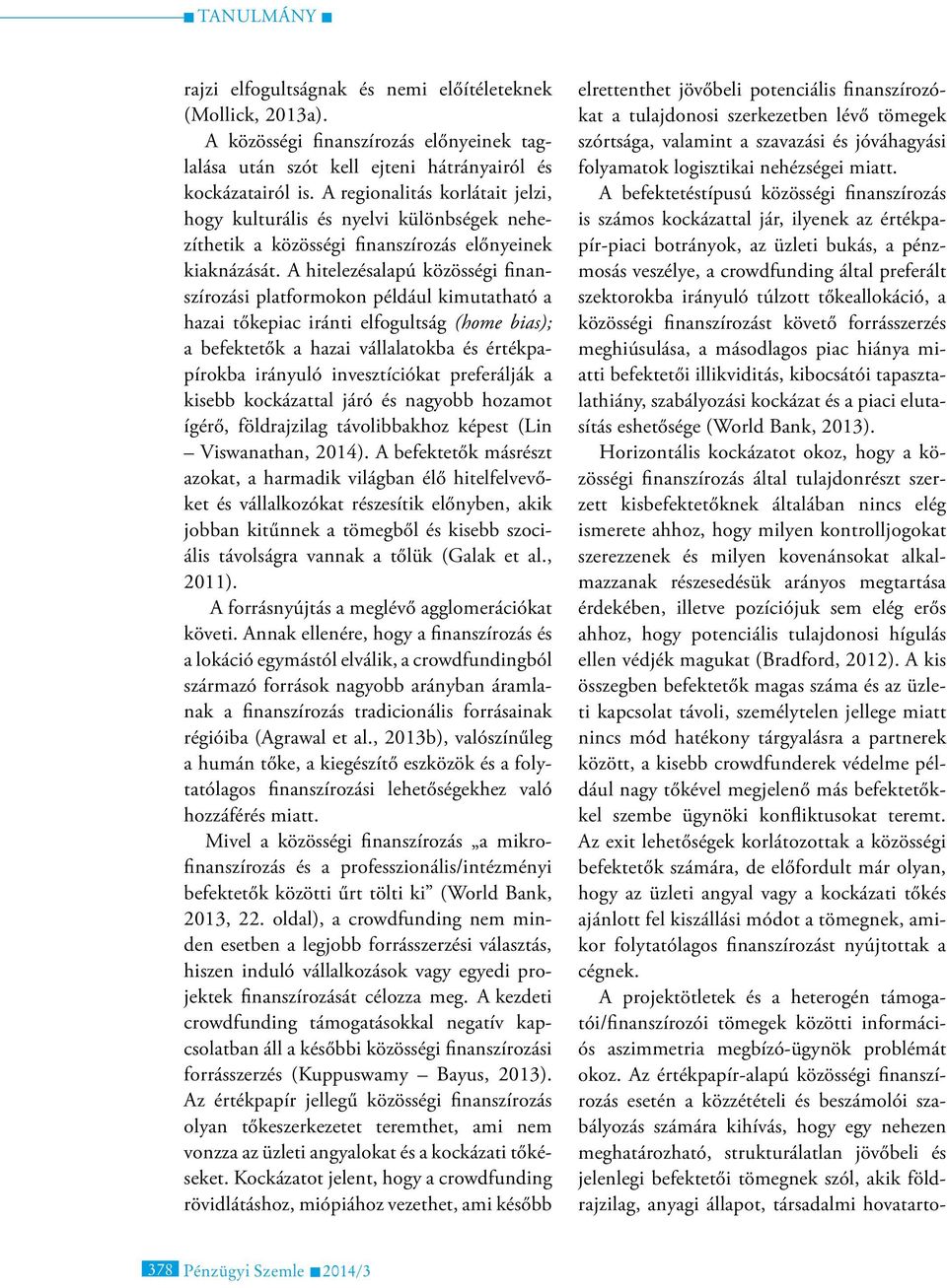 A hitelezésalapú közösségi finanszírozási platformokon például kimutatható a hazai tőkepiac iránti elfogultság (home bias); a befektetők a hazai vállalatokba és értékpapírokba irányuló invesztíciókat