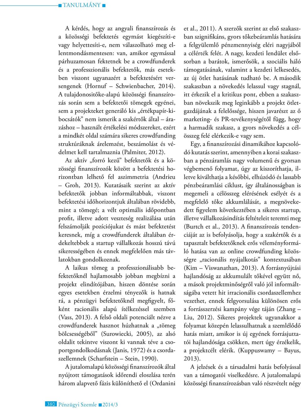 A tulajdonositőke-alapú közösségi finanszírozás során sem a befektetői tömegek egyénei, sem a projekteket generáló kis értékpapír-kibocsátók nem ismerik a szakértők által árazáshoz használt