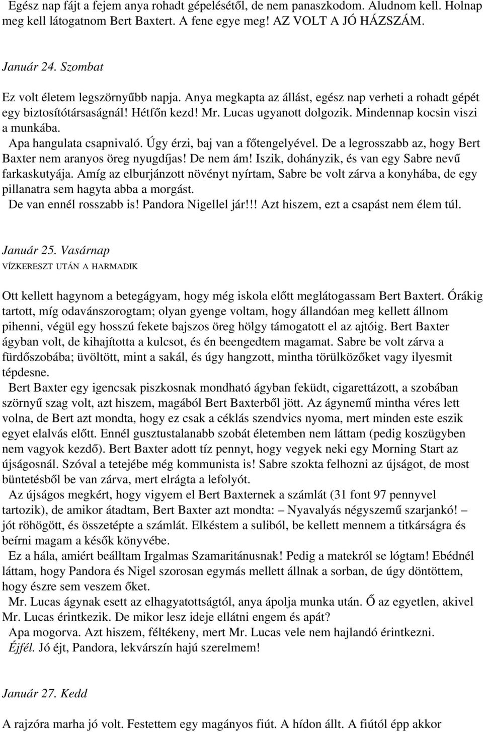 Mindennap kocsin viszi a munkába. Apa hangulata csapnivaló. Úgy érzi, baj van a főtengelyével. De a legrosszabb az, hogy Bert Baxter nem aranyos öreg nyugdíjas! De nem ám!