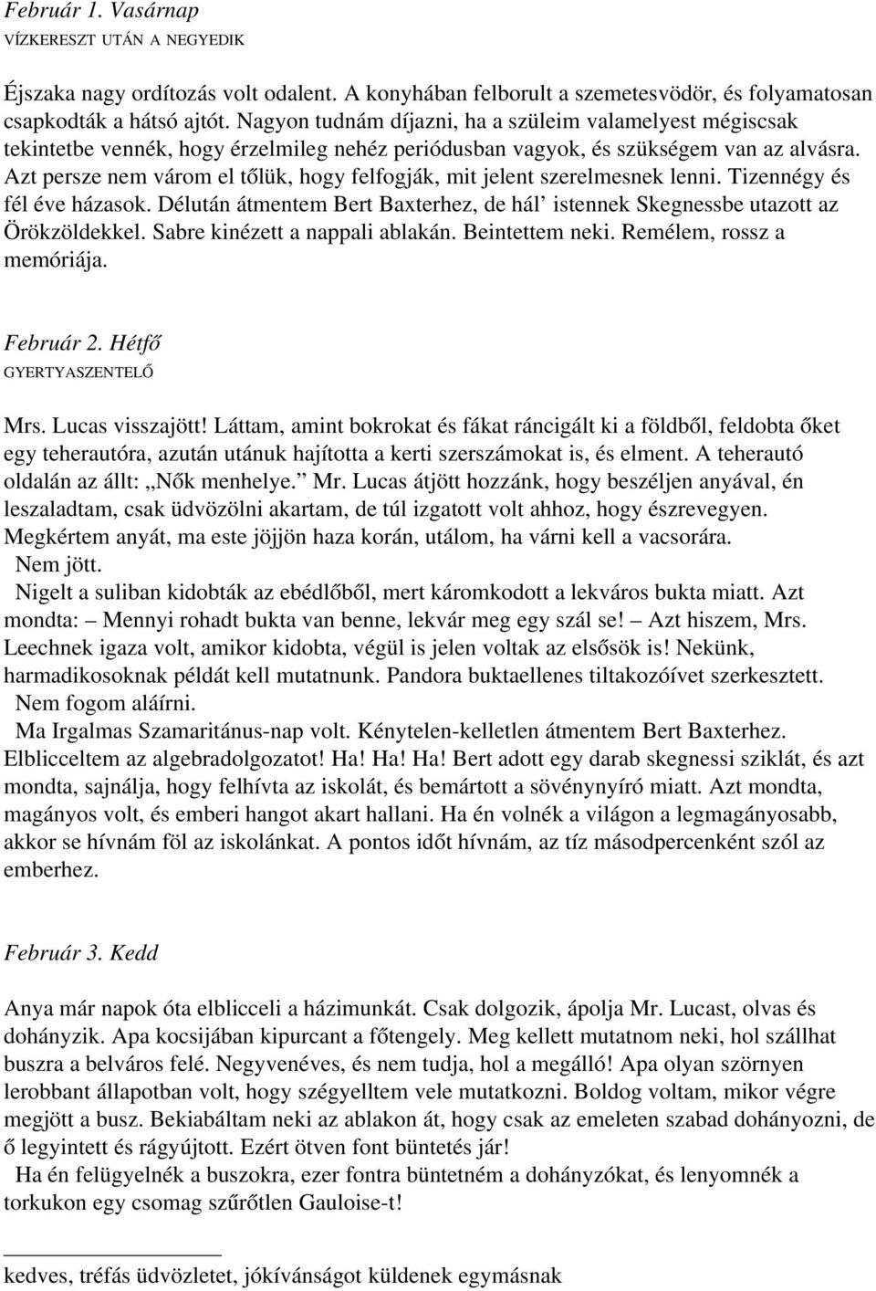 Azt persze nem várom el tőlük, hogy felfogják, mit jelent szerelmesnek lenni. Tizennégy és fél éve házasok. Délután átmentem Bert Baxterhez, de hál istennek Skegnessbe utazott az Örökzöldekkel.