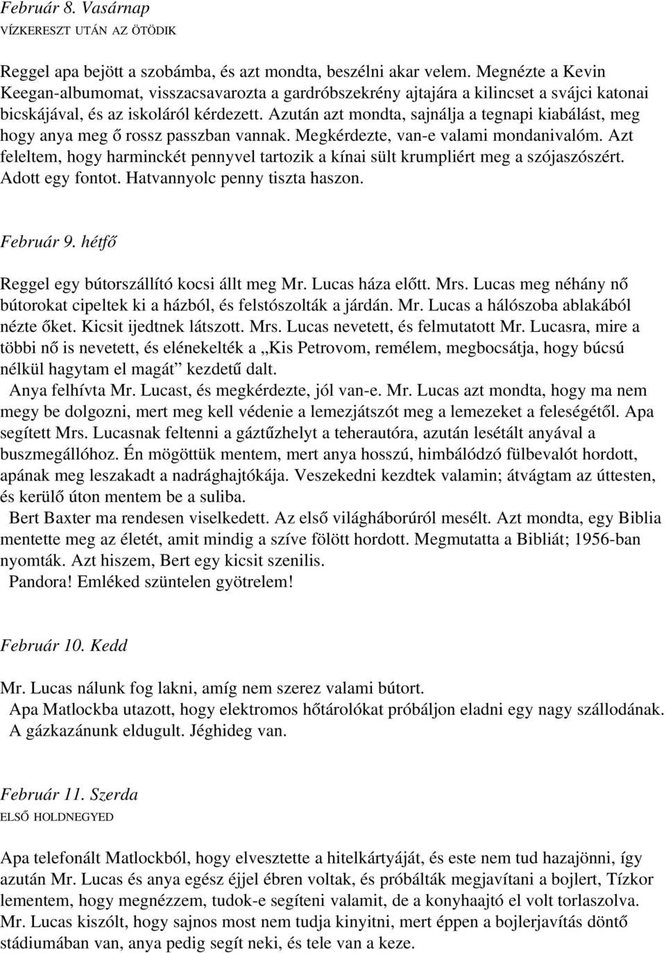 Azután azt mondta, sajnálja a tegnapi kiabálást, meg hogy anya meg ő rossz passzban vannak. Megkérdezte, van e valami mondanivalóm.