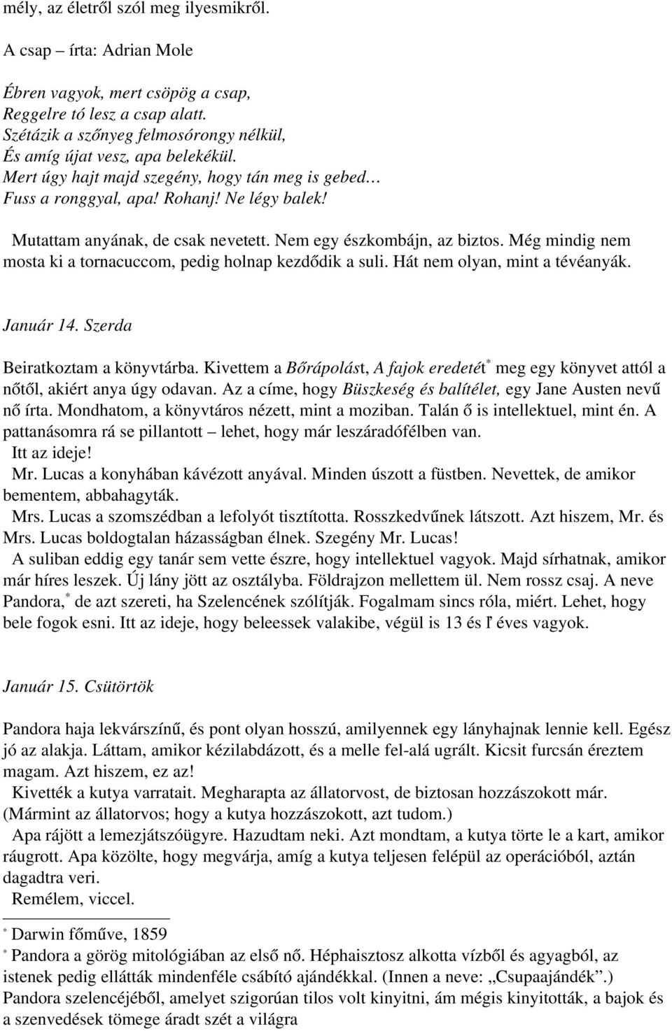 Mutattam anyának, de csak nevetett. Nem egy észkombájn, az biztos. Még mindig nem mosta ki a tornacuccom, pedig holnap kezdődik a suli. Hát nem olyan, mint a tévéanyák. Január 14.