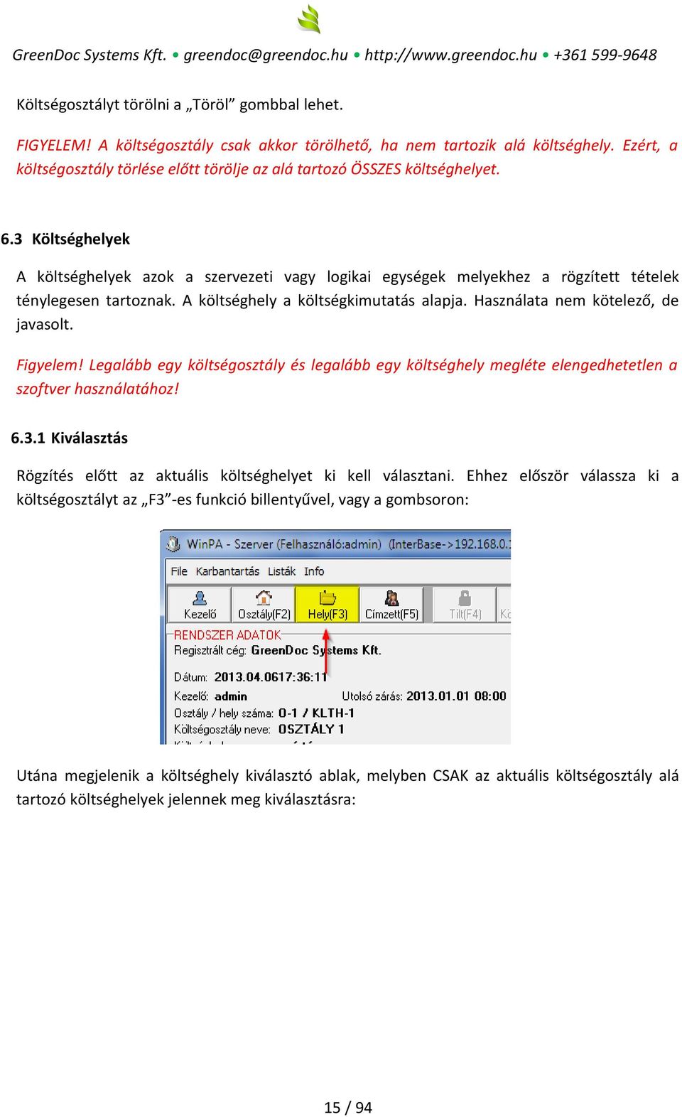 3 Költséghelyek A költséghelyek azok a szervezeti vagy logikai egységek melyekhez a rögzített tételek ténylegesen tartoznak. A költséghely a költségkimutatás alapja.