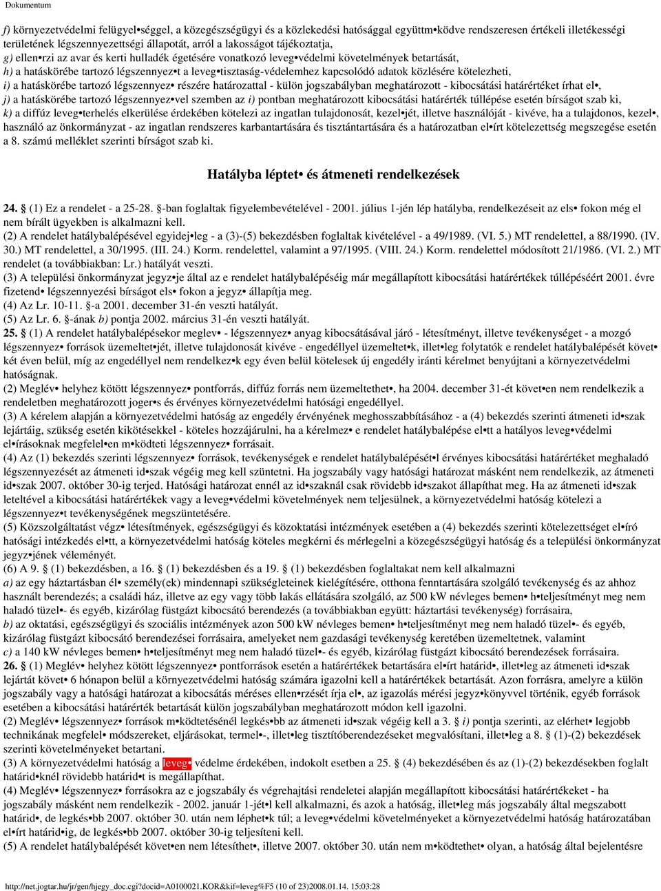 közlésére kötelezheti, i) a hatáskörébe tartozó légszennyez részére határozattal - külön jogszabályban meghatározott - kibocsátási határértéket írhat el, j) a hatáskörébe tartozó légszennyez vel