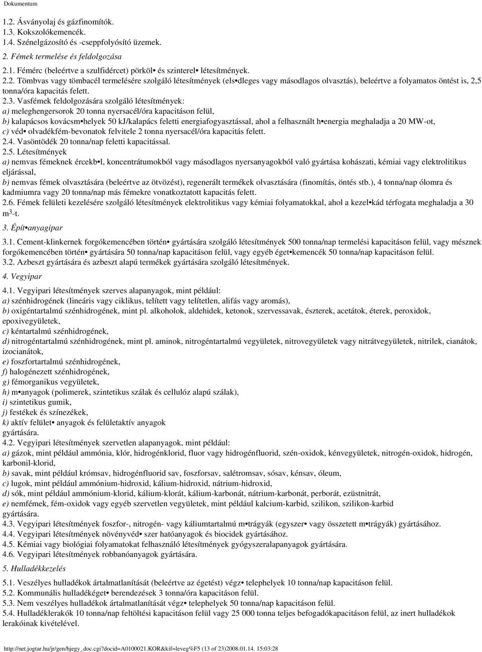 Vasfémek feldolgozására szolgáló létesítmények: a) meleghengersorok 20 tonna nyersacél/óra kapacitáson felül, b) kalapácsos kovácsm helyek 50 kj/kalapács feletti energiafogyasztással, ahol a