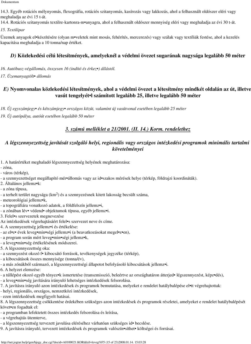 D) Közlekedési célú létesítmények, amelyeknél a védelmi övezet sugarának nagysága legalább 50 méter 16. Autóbusz-végállomás, összesen 16 (indító és érkez ) állástól. 17.