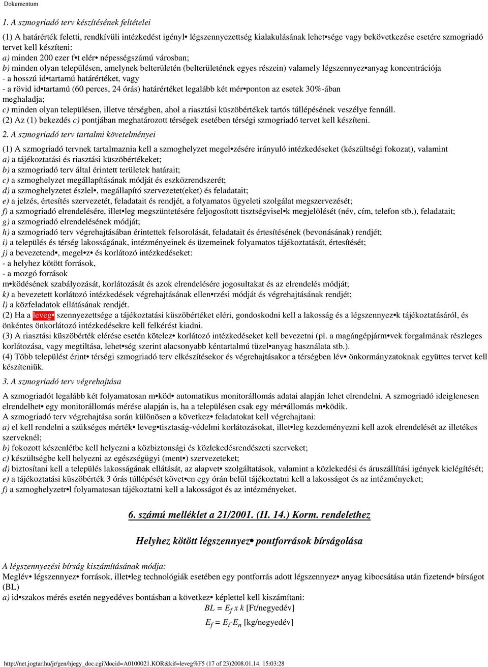 id tartamú határértéket, vagy - a rövid id tartamú (60 perces, 24 órás) határértéket legalább két mér ponton az esetek 30%-ában meghaladja; c) minden olyan településen, illetve térségben, ahol a