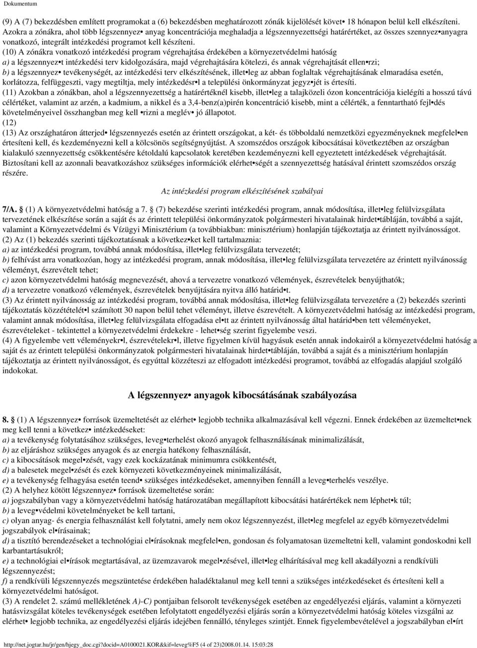 (10) A zónákra vonatkozó intézkedési program végrehajtása érdekében a környezetvédelmi hatóság a) a légszennyez t intézkedési terv kidolgozására, majd végrehajtására kötelezi, és annak végrehajtását