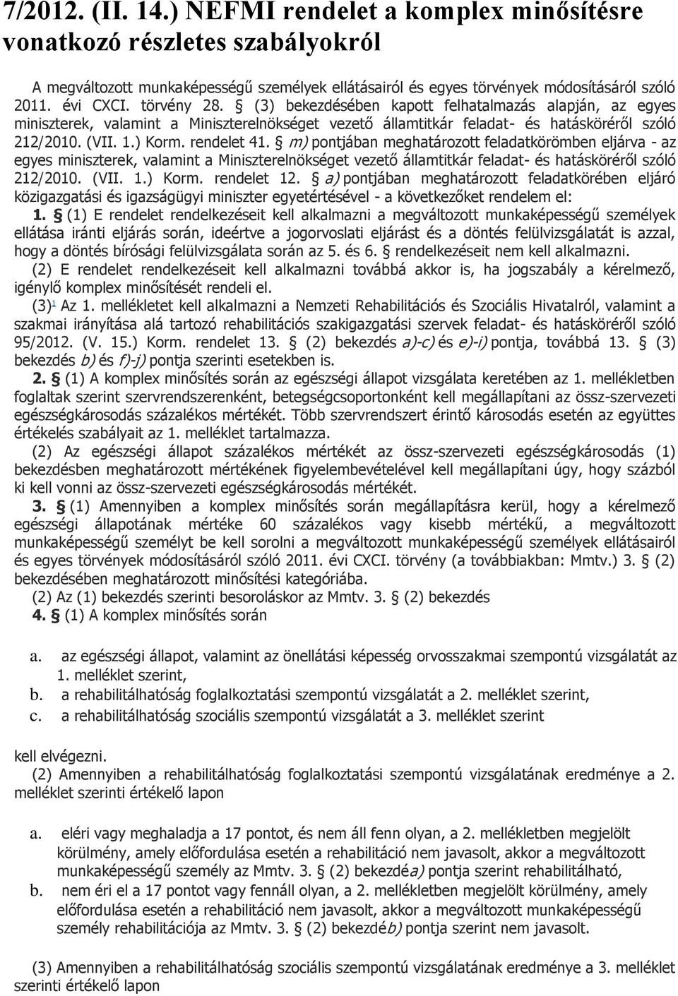 m) pontjában meghatározott feladatkörömben eljárva - az egyes miniszterek, valamint a Miniszterelnökséget vezető államtitkár feladat- és hatásköréről szóló 212/2010. (VII. 1.) Korm. rendelet 12.