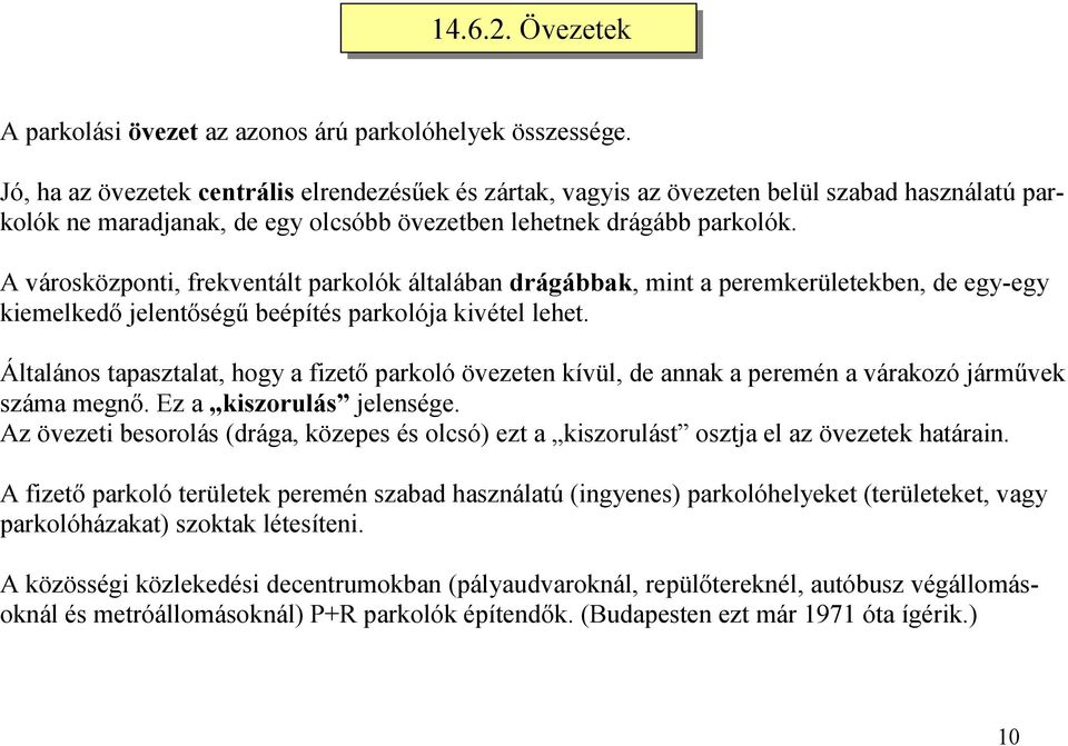 A városközponti, frekventált parkolók általában drágábbak, mint a peremkerületekben, de egy-egy kiemelkedő jelentőségű beépítés parkolója kivétel lehet.