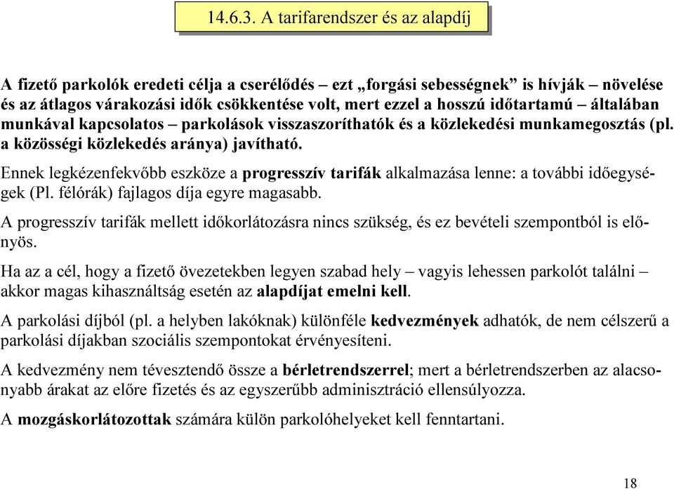 időtartamú általában munkával kapcsolatos parkolások visszaszoríthatók és a közlekedési munkamegosztás (pl. a közösségi közlekedés aránya) javítható.