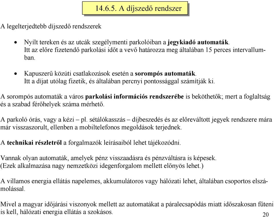 Itt a díjat utólag fizetik, és általában percnyi pontossággal számítják ki.