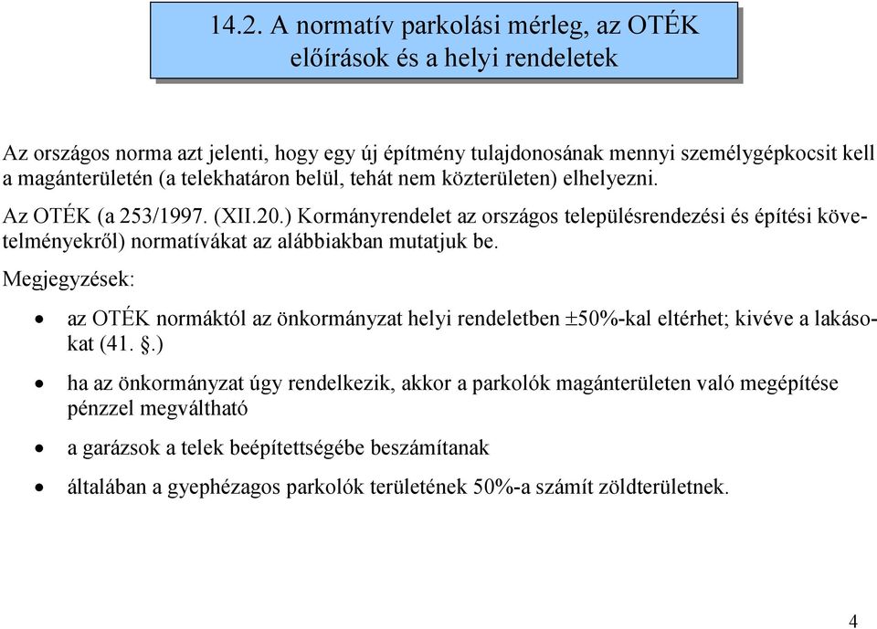 ) Kormányrendelet az országos településrendezési és építési követelményekről) normatívákat az alábbiakban mutatjuk be.