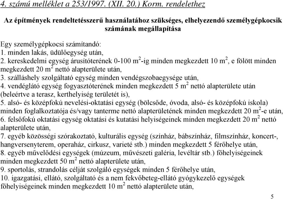 kereskedelmi egység árusítóterének 0-100 m 2 -ig minden megkezdett 10 m 2, e fölött minden megkezdett 20 m 2 nettó alapterülete után, 3.