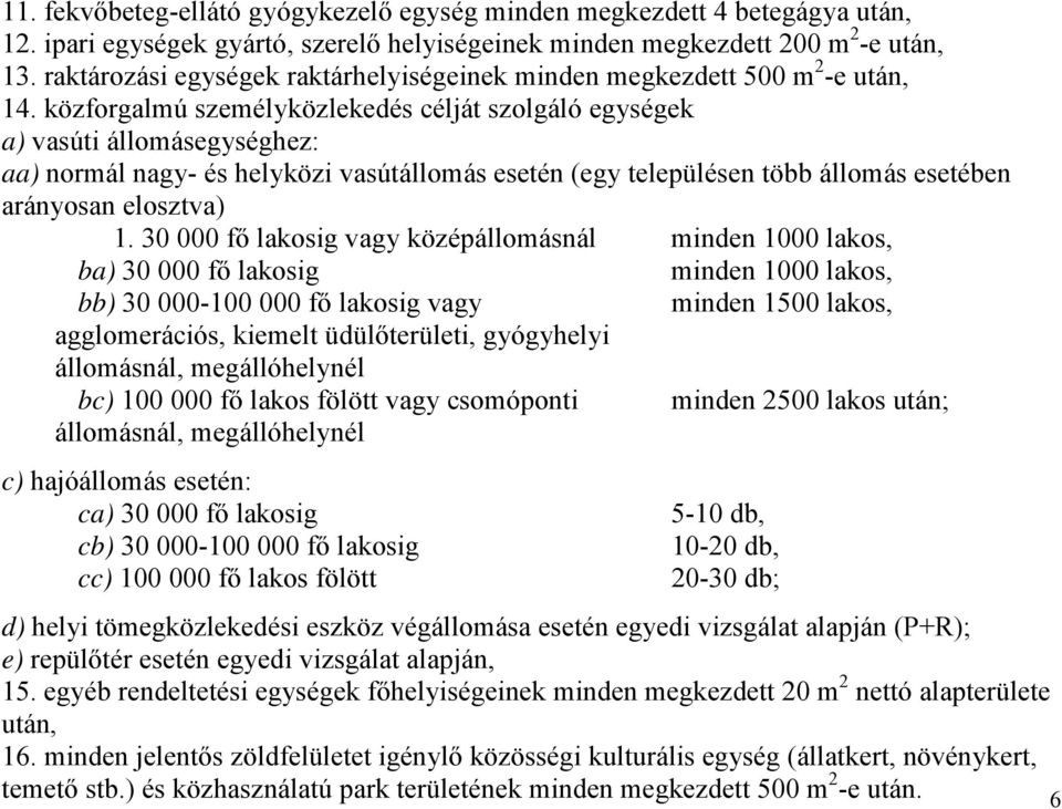 közforgalmú személyközlekedés célját szolgáló egységek a) vasúti állomásegységhez: aa) normál nagy- és helyközi vasútállomás esetén (egy településen több állomás esetében arányosan elosztva) 1.