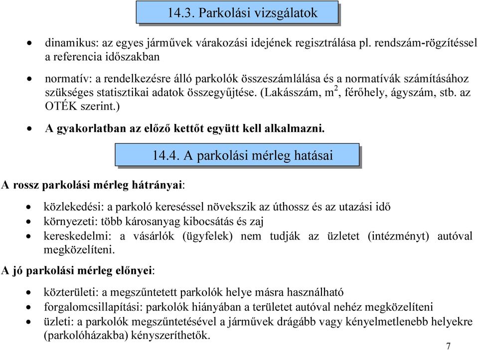 (Lakásszám, m 2, férőhely, ágyszám, stb. az OTÉK szerint.) A gyakorlatban az előző kettőt együtt kell alkalmazni. A rossz parkolási mérleg hátrányai: 14.