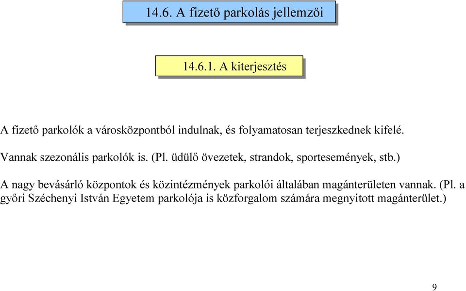 ) A nagy bevásárló központok és közintézmények parkolói általában magánterületen vannak. (Pl.