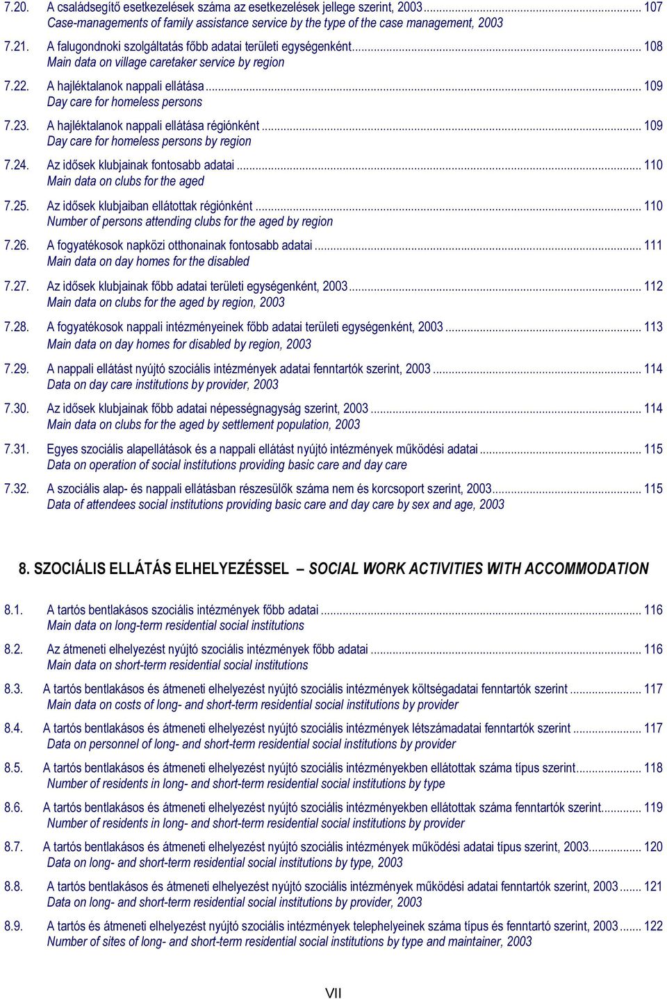 A hajléktalanok nappali ellátása régiónként... 109 Day care for homeless persons by region 7.24. Az idősek klubjainak fontosabb adatai... 110 Main data on clubs for the aged 7.25.
