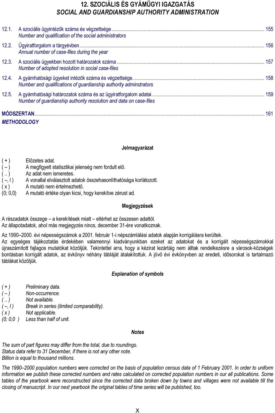 A gyámhatósági ügyeket intézők száma és végzettsége... 158 Number and qualifications of guardianship authority adminstrators 12.5. A gyámhatósági határozatok száma és az ügyiratforgalom adatai.