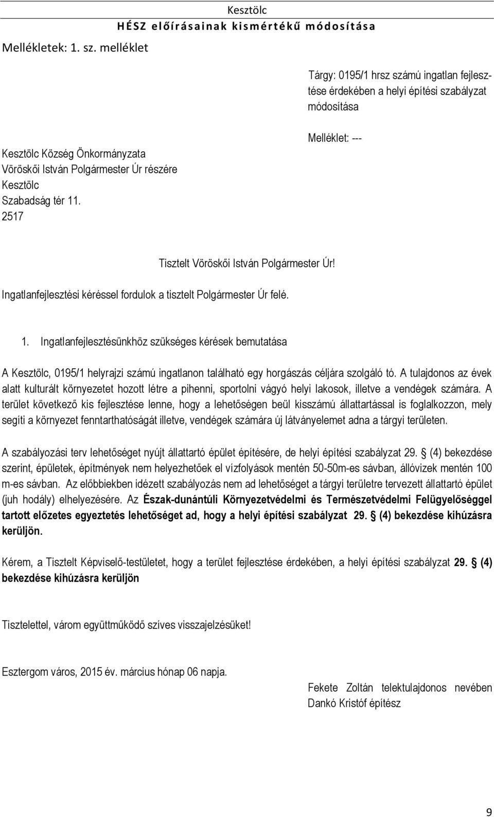 Szabadság tér 11. 2517 Melléklet: --- Tisztelt Vöröskői István Polgármester Úr! Ingatlanfejlesztési kéréssel fordulok a tisztelt Polgármester Úr felé. 1. Ingatlanfejlesztésünkhöz szükséges kérések bemutatása A Kesztölc, 0195/1 helyrajzi számú ingatlanon található egy horgászás céljára szolgáló tó.