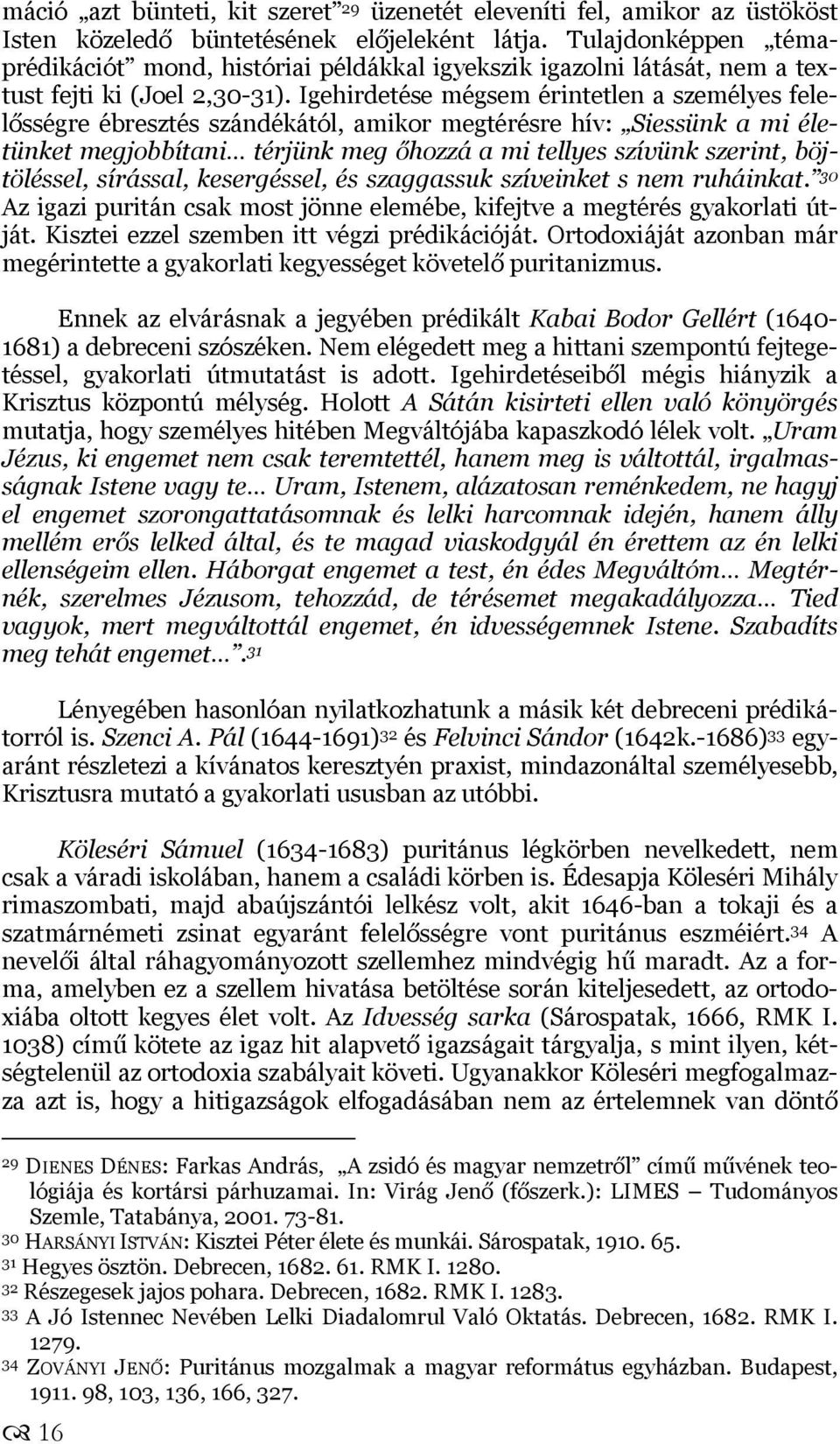 Igehirdetése mégsem érintetlen a személyes felelősségre ébresztés szándékától, amikor megtérésre hív: Siessünk a mi életünket megjobbítani térjünk meg őhozzá a mi tellyes szívünk szerint,