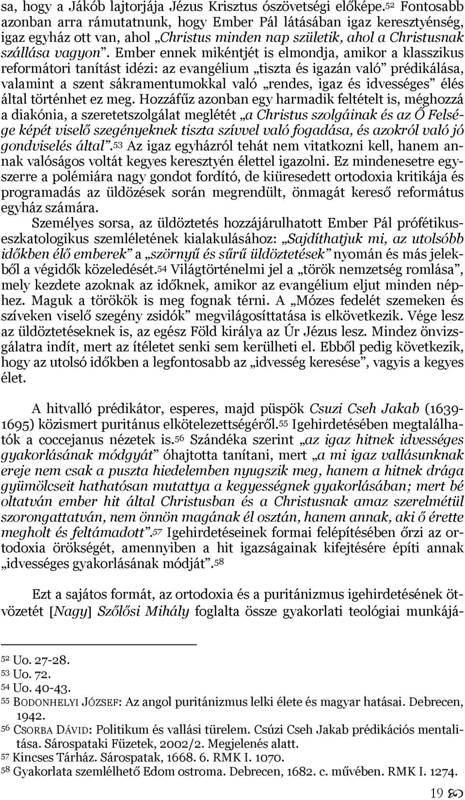 Ember ennek mikéntjét is elmondja, amikor a klasszikus reformátori tanítást idézi: az evangélium tiszta és igazán való prédikálása, valamint a szent sákramentumokkal való rendes, igaz és idvességes