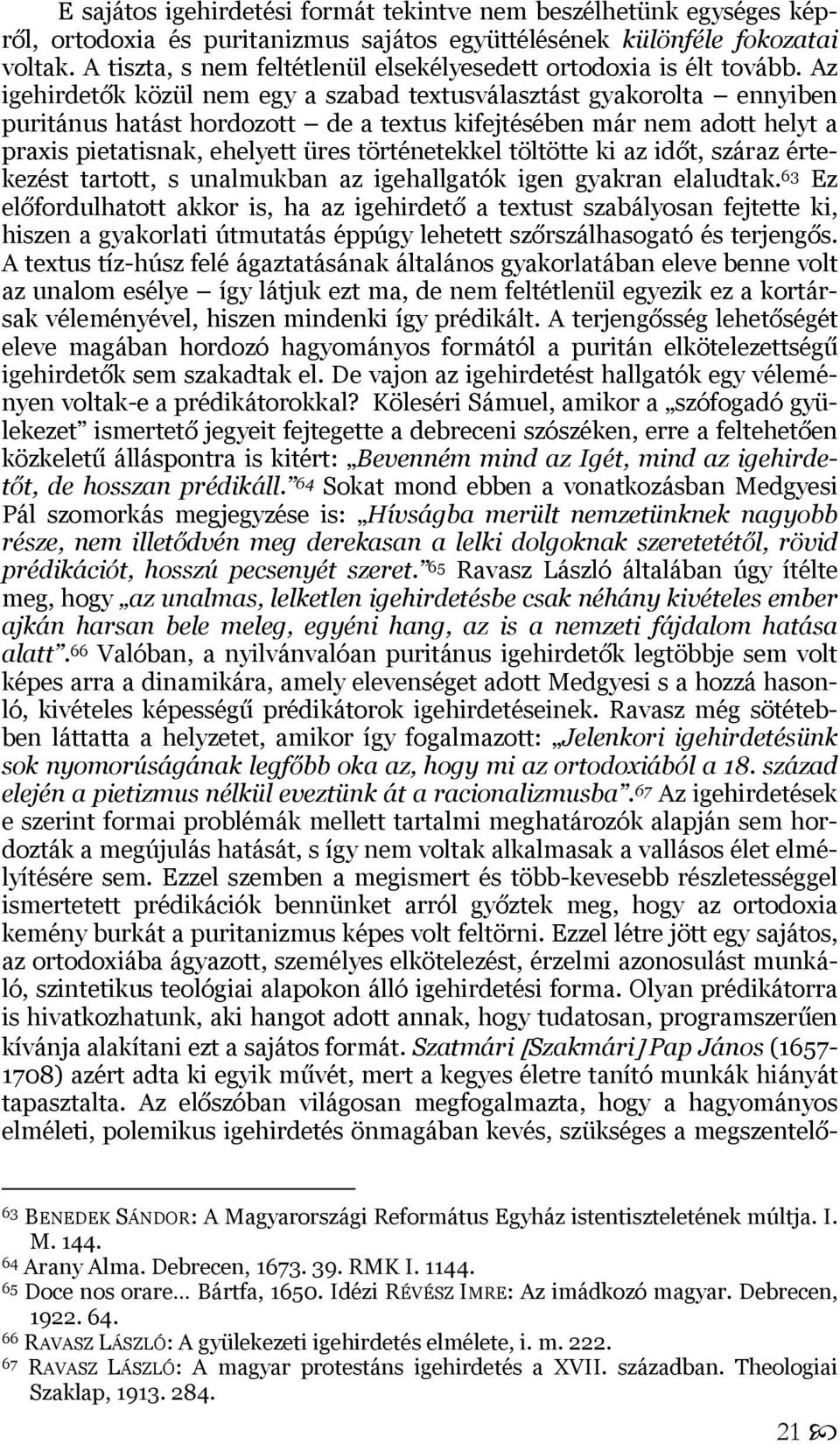 Az igehirdetők közül nem egy a szabad textusválasztást gyakorolta ennyiben puritánus hatást hordozott de a textus kifejtésében már nem adott helyt a praxis pietatisnak, ehelyett üres történetekkel