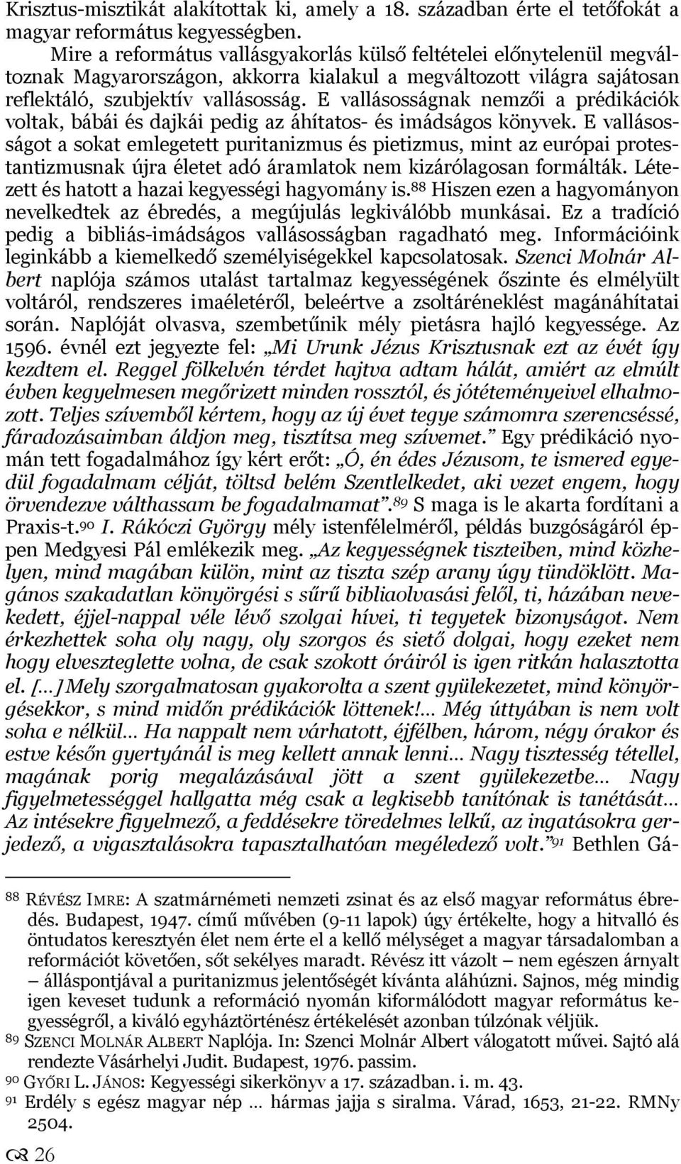 E vallásosságnak nemzői a prédikációk voltak, bábái és dajkái pedig az áhítatos- és imádságos könyvek.