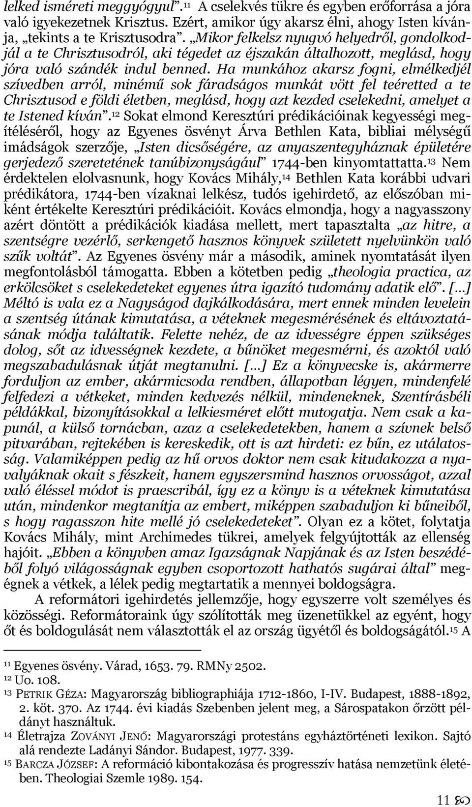 Ha munkához akarsz fogni, elmélkedjél szívedben arról, minémű sok fáradságos munkát vött fel teéretted a te Chrisztusod e földi életben, meglásd, hogy azt kezded cselekedni, amelyet a te Istened