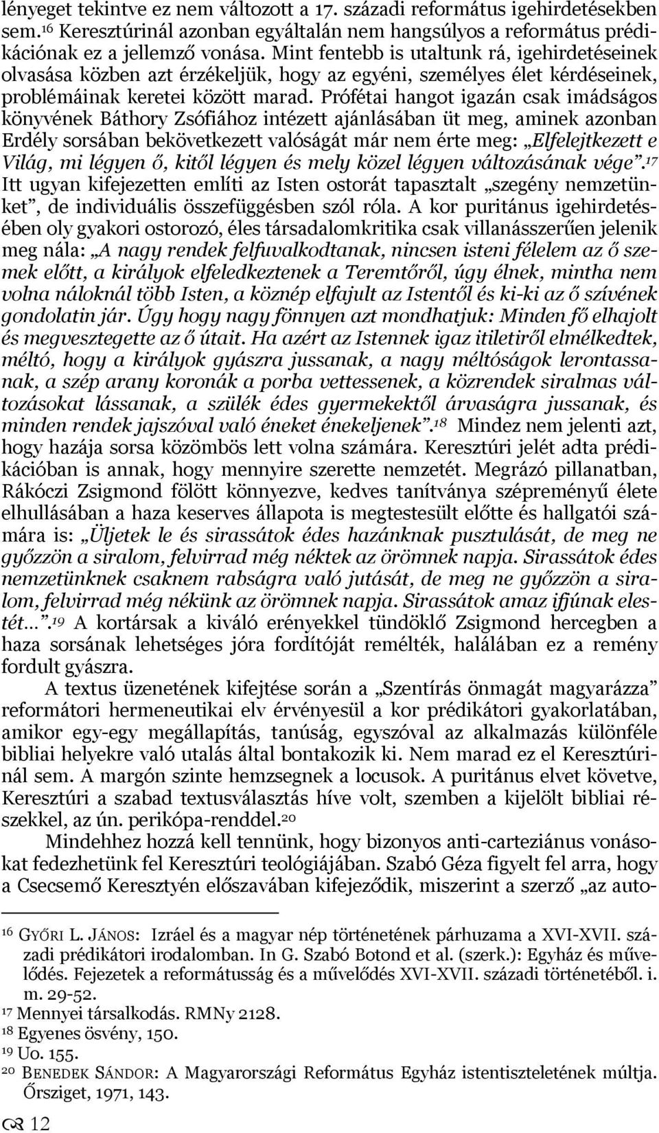 Prófétai hangot igazán csak imádságos könyvének Báthory Zsófiához intézett ajánlásában üt meg, aminek azonban Erdély sorsában bekövetkezett valóságát már nem érte meg: Elfelejtkezett e Világ, mi